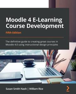 Moodle 4 E-Learning Course Development - Fifth Edition di Susan Smith Nash, William Rice edito da Packt Publishing