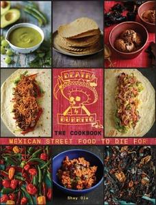 Death by Burrito: Mexican Street Food to Die for di Shay Ola edito da OCTOPUS BOOKS USA