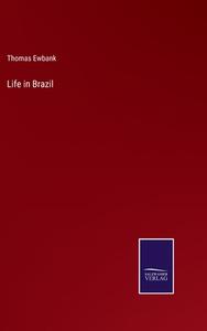 Life in Brazil di Thomas Ewbank edito da Salzwasser Verlag