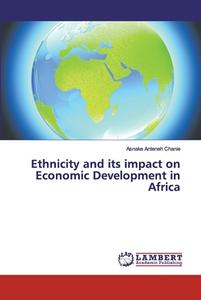 Ethnicity and its impact on Economic Development in Africa di Asnake Anteneh Chanie edito da LAP Lambert Academic Publishing