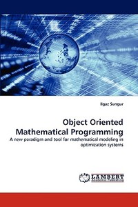 Object Oriented Mathematical Programming di Ilgaz Sungur edito da LAP Lambert Acad. Publ.