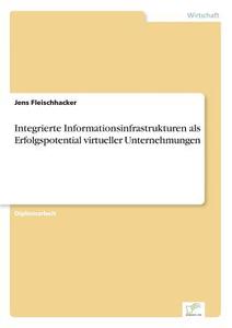 Integrierte Informationsinfrastrukturen als Erfolgspotential virtueller Unternehmungen di Jens Fleischhacker edito da Diplom.de