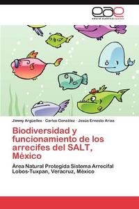 Biodiversidad y funcionamiento de los arrecifes del SALT, México di Jimmy Argüelles, Carlos Gonzalez, Jesús Ernesto Arias edito da EAE