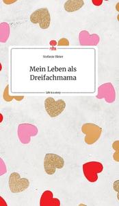Mein Leben als Dreifachmama. Life is a Story - story.one di Stefanie Bleier edito da story.one publishing