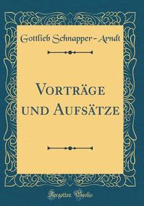 Vortrage Und Aufsatze (Classic Reprint) di Gottlieb Schnapper-Arndt edito da Forgotten Books