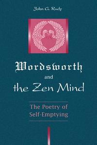 Wordsworth and Zen Mind: The Poetry of Self-Emptying di John G. Rudy edito da STATE UNIV OF NEW YORK PR