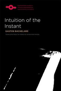 Intuition of the Instant di Gaston Bachelard edito da NORTHWESTERN UNIV PR