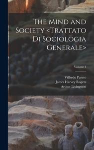 The Mind and Society ; Volume 1 di Vilfredo Pareto, Arthur Livingston, Andrew Bongiorno edito da LEGARE STREET PR