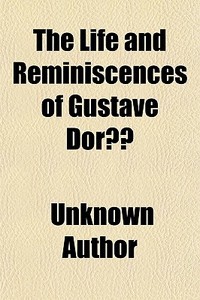 The Life And Reminiscences Of Gustave Do di Unknown Author edito da General Books