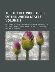 The Textile Industries Of The United Sta di William R. Bagnall edito da Rarebooksclub.com