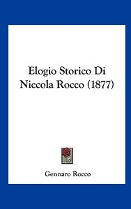 Elogio Storico Di Niccola Rocco (1877) di Gennaro Rocco edito da Kessinger Publishing