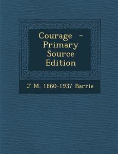 Courage di J. M. 1860-1937 Barrie edito da Nabu Press