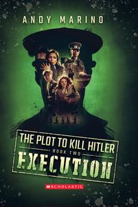 The Execution (the Plot to Kill Hitler #2) di Andy Marino edito da SCHOLASTIC