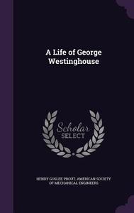 A Life Of George Westinghouse di Henry Goslee Prout edito da Palala Press