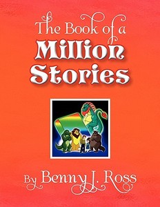 The Book Of A Million Stories di Benny J Ross edito da Xlibris