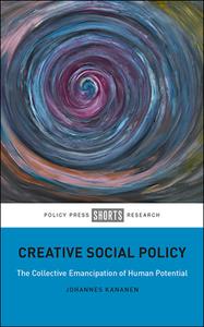 Creative Social Policy: The Collective Emancipation of Human Potential di Johannes Kananen edito da POLICY PR