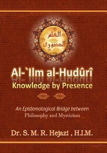 Al-ILM Al-Huduri: Knowledge by Presence di Sayyed Mohammad Reza Hejazi edito da Createspace Independent Publishing Platform