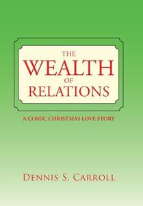 The Wealth Of Relations di Dennis S Carroll edito da Xlibris