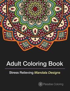 Adult Coloring Books: A Coloring Book for Adults Featuring Stress Relieving Mandalas di Adult Coloring Book Artists, Adult Coloring Books Best Sellers edito da Createspace