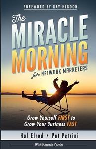 The Miracle Morning for Network Marketers: Grow Yourself First to Grow Your Business Fast di Hal Elrod, Pat Petrini edito da Hal Elrod International, Inc.