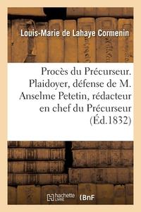 Proces Du Precurseur. Plaidoyer De M. Odilon Barrot, Defense De M. Anselme Petetin di CORMENIN-L-M edito da Hachette Livre - BNF