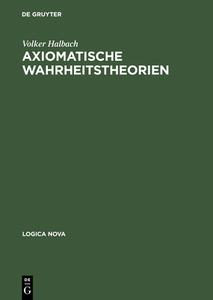 Axiomatische Wahrheitstheorien di Volker Halbach edito da De Gruyter Akademie Forschung