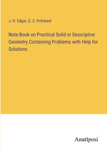 Note-Book on Practical Solid or Descriptive Geometry Containing Problems with Help for Solutions di J. H. Edgar, G. S. Pritchard edito da Anatiposi Verlag