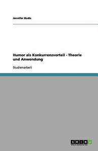Humor als Konkurrenzvorteil - Theorie und Anwendung di Jennifer Bodis edito da GRIN Verlag