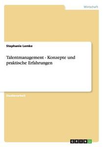 Talentmanagement - Konzepte und praktische Erfahrungen di Stephanie Lemke edito da GRIN Publishing