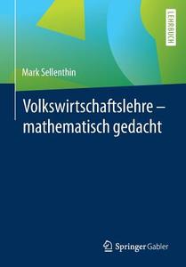 Volkswirtschaftslehre - mathematisch gedacht di Mark Sellenthin edito da Gabler, Betriebswirt.-Vlg