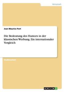 Die Bedeutung des Humors in der klassischen Werbung. Ein internationaler Vergleich di Jean Maurice Port edito da GRIN Publishing