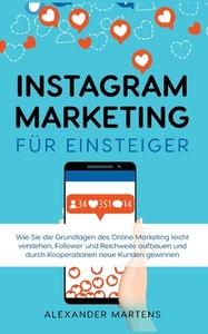 Instagram Marketing für Einsteiger: Wie Sie die Grundlagen des Online Marketing leicht verstehen, Follower und Reichweite aufbauen und durch Kooperati di Alexander Martens edito da Books on Demand