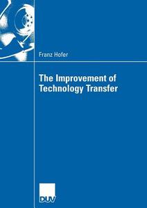 The Improvement of Technology Transfer di Franz Hofer edito da Deutscher Universitätsverlag