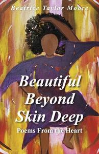 Beautiful Beyond Skin Deep -- Poems from the Heart di Beatrice Taylor Moore edito da BOOKBABY