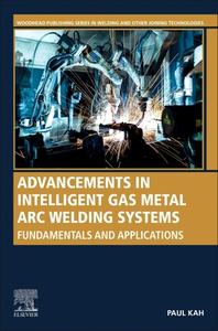 Advancements in Intelligent Gas Metal Arc Welding Systems: Fundamentals and Applications di Paul Kah edito da ELSEVIER