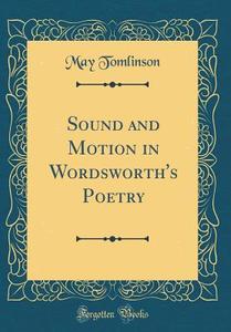 Sound and Motion in Wordsworth's Poetry (Classic Reprint) di May Tomlinson edito da Forgotten Books