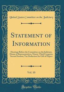 Statement of Information, Vol. 10: Hearings Before the Committee on the Judiciary, House of Representatives, Ninety-Third Congress, Second Session; Ta di United States Committee on Th Judiciary edito da Forgotten Books