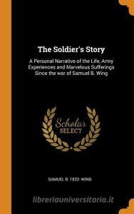 The Soldier's Story di Samuel B 1832- Wing edito da Franklin Classics Trade Press