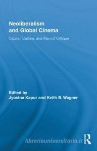 Neoliberalism and Global Cinema di Jyotsna Kapur edito da Routledge