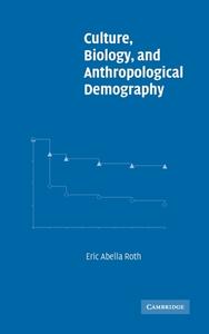 Culture, Biology, and Anthropological Demography di Eric Abella Roth edito da Cambridge University Press