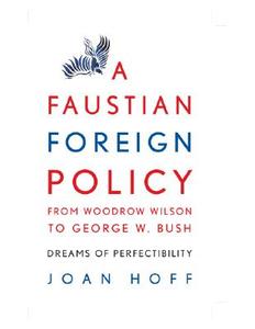 A Faustian Foreign Policy from Woodrow Wilson to George W. Bush di Joan Hoff edito da Cambridge University Press
