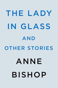 The Lady in Glass and Other Stories di Anne Bishop edito da ACE