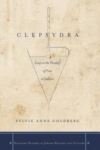 Clepsydra: Essay on the Plurality of Time in Judaism di Sylvie Anne Goldberg edito da STANFORD UNIV PR