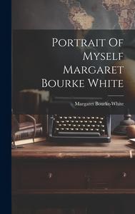 Portrait Of Myself Margaret Bourke White di Margaret Bourke-White edito da LEGARE STREET PR
