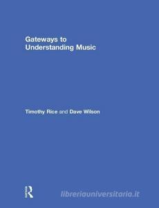 Gateways to Understanding Music di Timothy (University of California Rice, Dave Wilson edito da Taylor & Francis Ltd