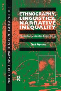 Ethnography, Linguistics, Narrative Inequality: Toward An Understanding Of voice di Dell Hymes edito da Taylor & Francis Ltd