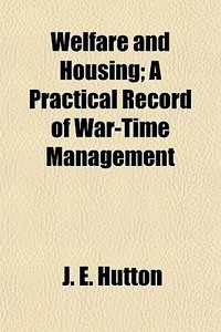 Welfare And Housing; A Practical Record di J. E. Hutton edito da General Books