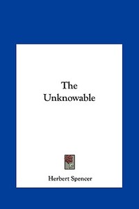 The Unknowable di Herbert Spencer edito da Kessinger Publishing