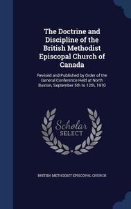 The Doctrine And Discipline Of The British Methodist Episcopal Church Of Canada edito da Sagwan Press