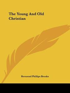 The Young And Old Christian di Reverend Phillips Brooks edito da Kessinger Publishing, Llc